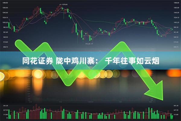 同花证券 陇中鸡川寨： 千年往事如云烟